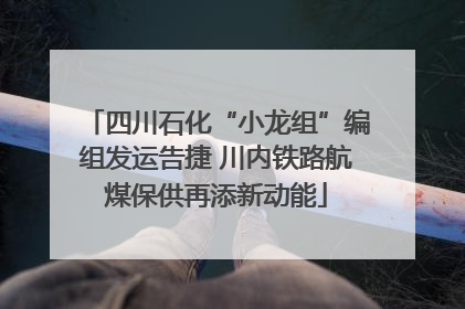 四川石化“小龙组”编组发运告捷 川内铁路航煤保供再添新动能