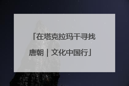 在塔克拉玛干寻找唐朝｜文化中国行