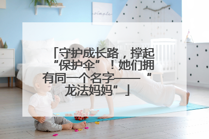 守护成长路，撑起“保护伞”！她们拥有同一个名字——“龙法妈妈”