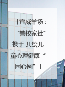 宣威羊场：“警校家社”携手 共绘儿童心理健康“同心圆”