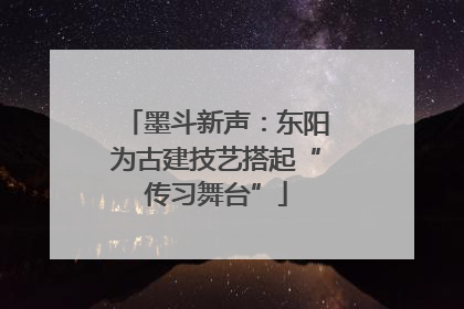 墨斗新声：东阳为古建技艺搭起“传习舞台”