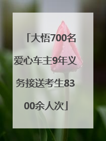 大悟700名爱心车主9年义务接送考生8300余人次