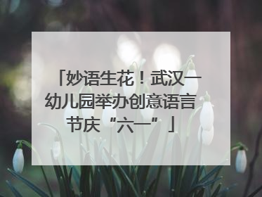 妙语生花！武汉一幼儿园举办创意语言节庆“六一”