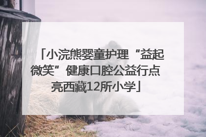 小浣熊婴童护理“益起微笑”健康口腔公益行点亮西藏12所小学