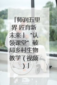 师润五里界 匠育新未来丨“认领课堂”破局乡村生物教学（视频）
