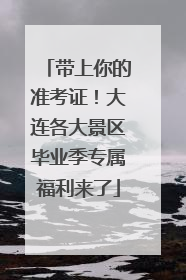 带上你的准考证！大连各大景区毕业季专属福利来了