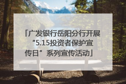 广发银行岳阳分行开展“5.15投资者保护宣传日”系列宣传活动