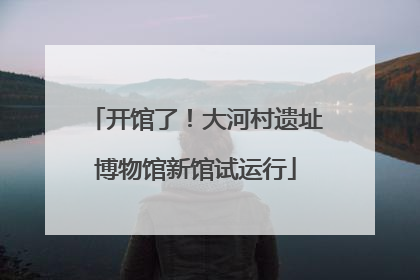开馆了！大河村遗址博物馆新馆试运行