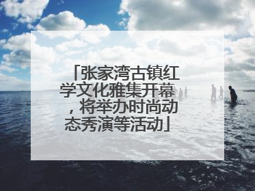 张家湾古镇红学文化雅集开幕，将举办时尚动态秀演等活动