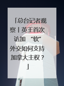 总台记者观察丨英王首次访加 “软”外交如何支持加拿大主权？