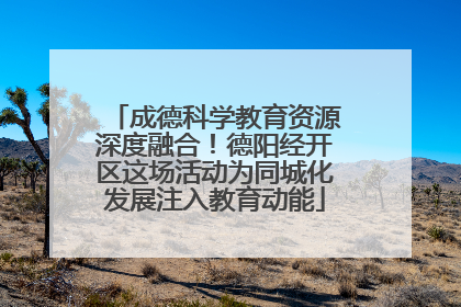 成德科学教育资源深度融合！德阳经开区这场活动为同城化发展注入教育动能