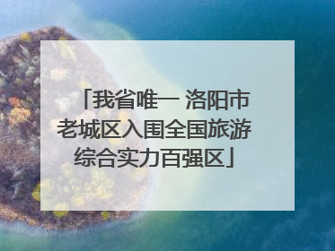 我省唯一 洛阳市老城区入围全国旅游综合实力百强区