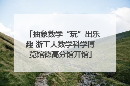 抽象数学“玩”出乐趣 浙工大数学科学博览馆德高分馆开馆