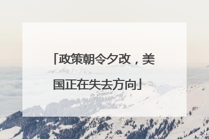政策朝令夕改，美国正在失去方向