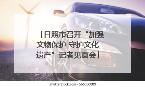 日照市召开“加强文物保护 守护文化遗产”记者见面会