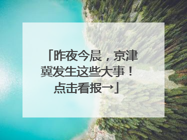 昨夜今晨，京津冀发生这些大事！点击看报→