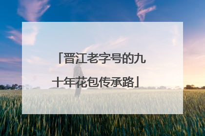 晋江老字号的九十年花包传承路