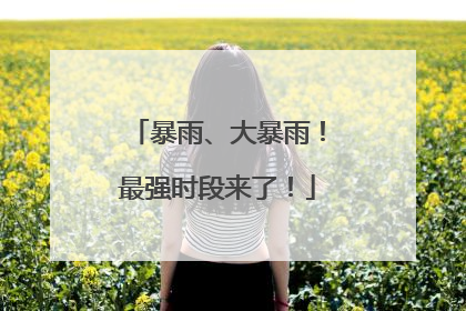 暴雨、大暴雨！最强时段来了！