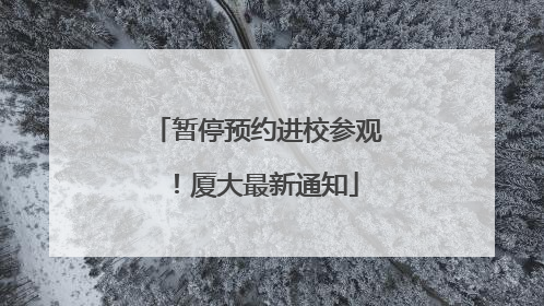 暂停预约进校参观！厦大最新通知