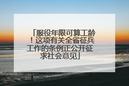 服役年限可算工龄！这项有关全省征兵工作的条例正公开征求社会意见