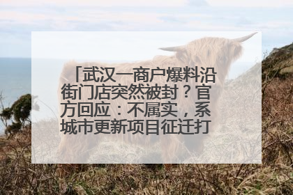 武汉一商户爆料沿街门店突然被封？官方回应：不属实，系城市更新项目征迁打围，此前已公示