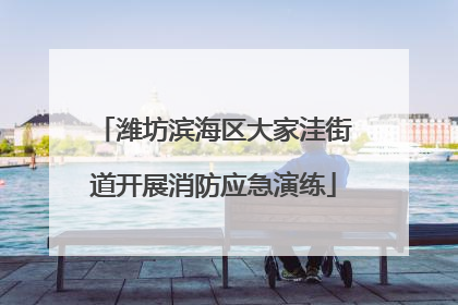 潍坊滨海区大家洼街道开展消防应急演练