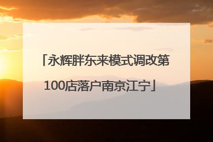 永辉胖东来模式调改第100店落户南京江宁
