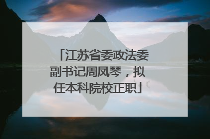 江苏省委政法委副书记周凤琴，拟任本科院校正职