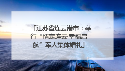 江苏省连云港市：举行“情定连云·幸福启航”军人集体婚礼