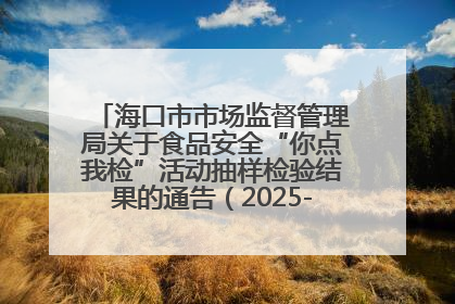 海口市市场监督管理局关于食品安全“你点我检”活动抽样检验结果的通告（2025-001期）