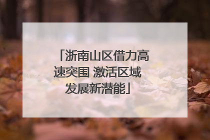 浙南山区借力高速突围 激活区域发展新潜能