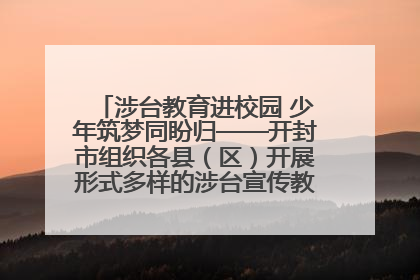 涉台教育进校园 少年筑梦同盼归——开封市组织各县（区）开展形式多样的涉台宣传教育进校园活动