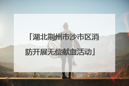 湖北荆州市沙市区消防开展无偿献血活动