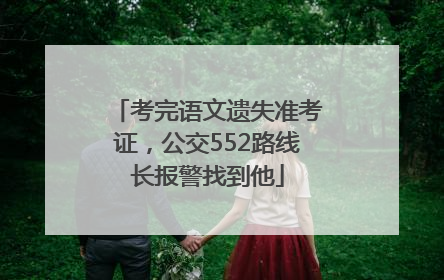 考完语文遗失准考证，公交552路线长报警找到他
