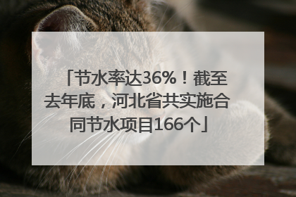 节水率达36%！截至去年底，河北省共实施合同节水项目166个