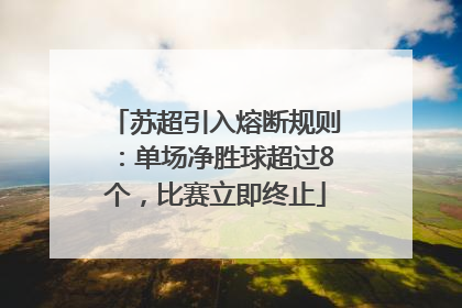 苏超引入熔断规则：单场净胜球超过8个，比赛立即终止
