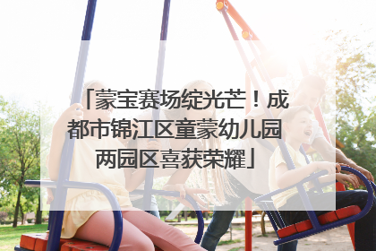 蒙宝赛场绽光芒！成都市锦江区童蒙幼儿园两园区喜获荣耀