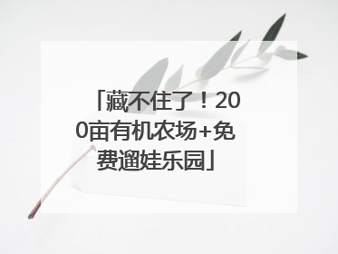 藏不住了！200亩有机农场+免费遛娃乐园