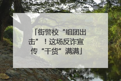 街警校“组团出击”！这场反诈宣传“干货”满满