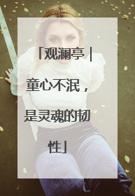 观澜亭｜童心不泯，是灵魂的韧性