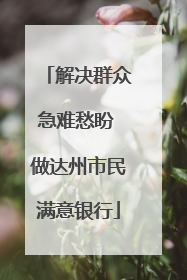 解决群众急难愁盼 做达州市民满意银行