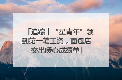追踪丨“星青年”领到第一笔工资，面包店交出暖心成绩单
