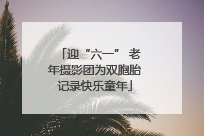 迎“六一” 老年摄影团为双胞胎记录快乐童年