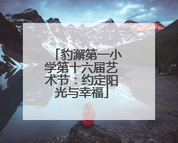 豹澥第一小学第十六届艺术节：约定阳光与幸福
