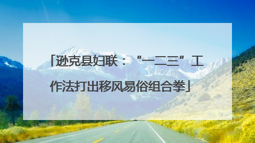 逊克县妇联：“一二三”工作法打出移风易俗组合拳