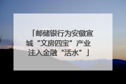 邮储银行为安徽宣城“文房四宝”产业注入金融“活水”