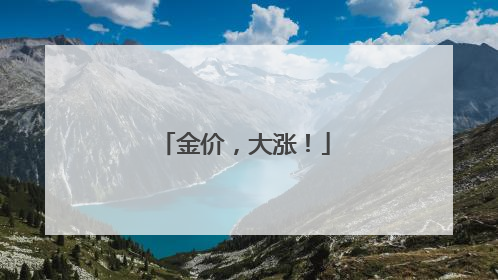 金价，大涨！
