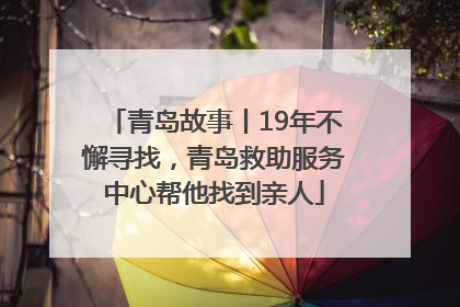 青岛故事丨19年不懈寻找，青岛救助服务中心帮他找到亲人