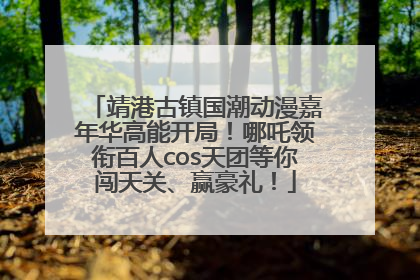 靖港古镇国潮动漫嘉年华高能开局！哪吒领衔百人cos天团等你闯天关、赢豪礼！