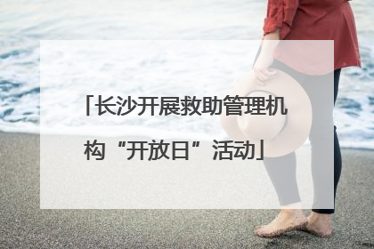 长沙开展救助管理机构“开放日”活动